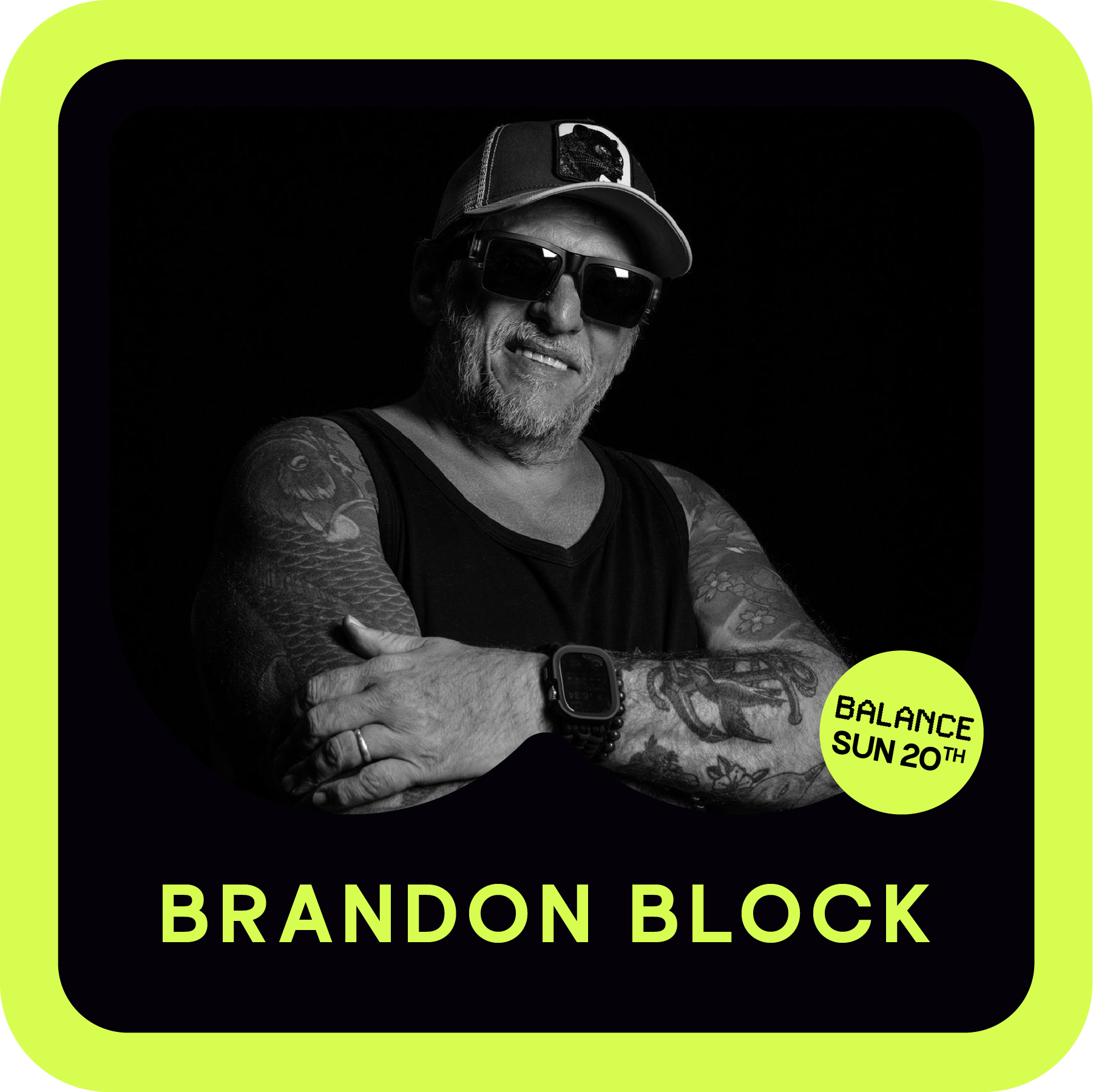 Black and white photo of a middle-aged man with tattoos on his arms, wearing sunglasses, a baseball cap, and a sleeveless shirt, posing with his arms crossed. Neon green background overlay with text 'Brandon B' and additional details about a balance event on Sunday, 20th.