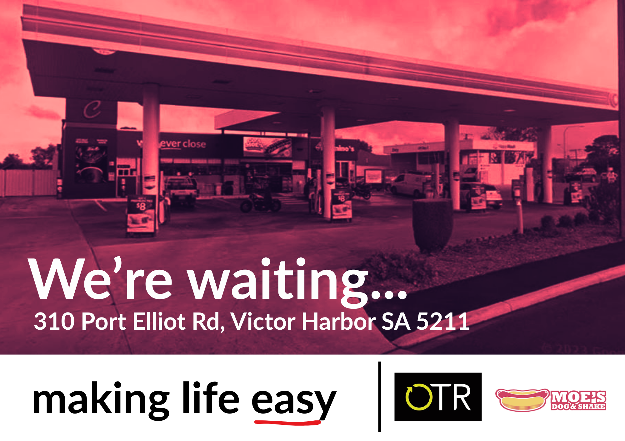 Photo of a gas station with a canopy covering fuel pumps and cars parked at the pumps. The background shows a building with a sign for Moe's Dog & Shake and another sign with various advertisements. The image has a pinkish color overlay. Caption text says, "We're waiting... 310 Port Elliot Rd, Victor Harbor SA 5211" and "making life easy" with logos for OTR and Moe's Dog & Shake.