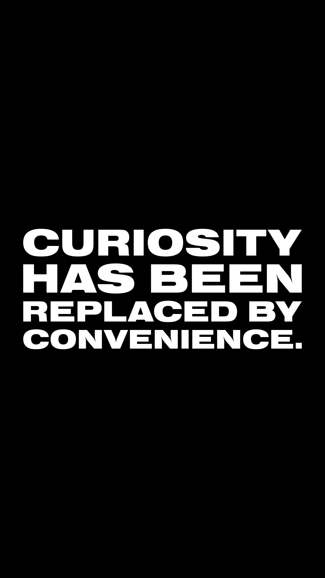 Image with the quote, "Curiosity has been replaced by convenience," in large, bold white text on a black background.