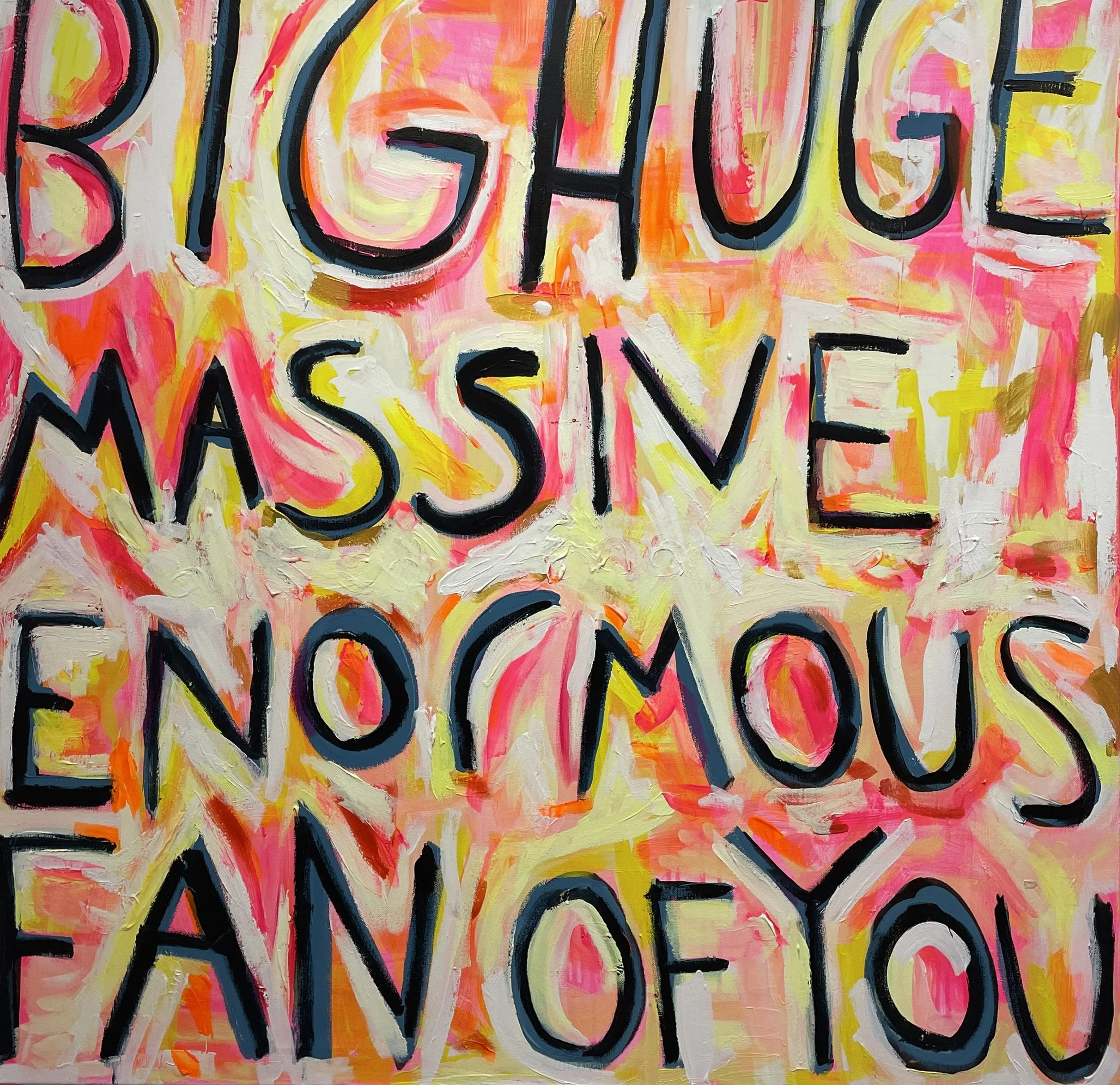 'Big Huge Massive Enormous Fan of You', 100 cm x 100cm