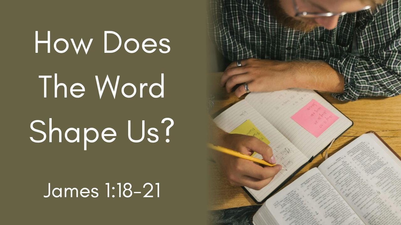 How The Bible Shapes Us | James 1:18-21