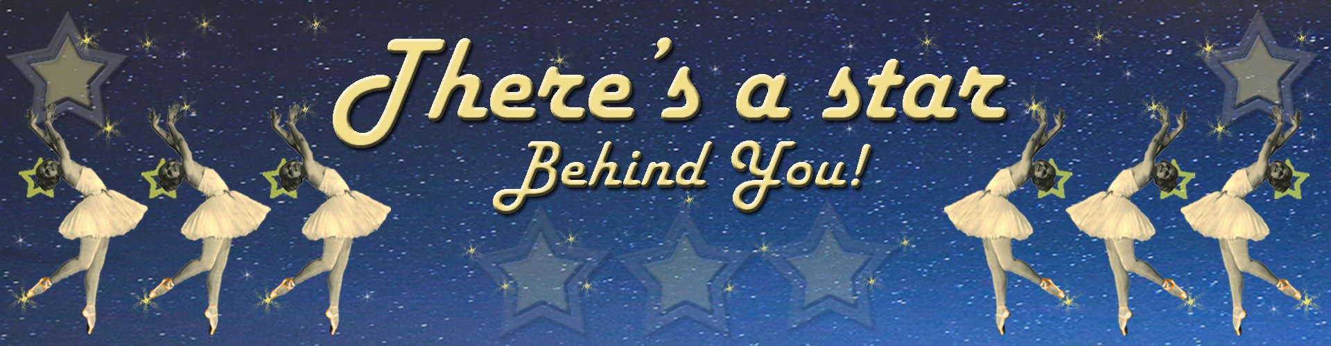 A digital graphic with a starry night background, featuring multiple ballerinas in tutus, each holding a star, with the text "There's a star Behind You!" in large, yellow cursive font.