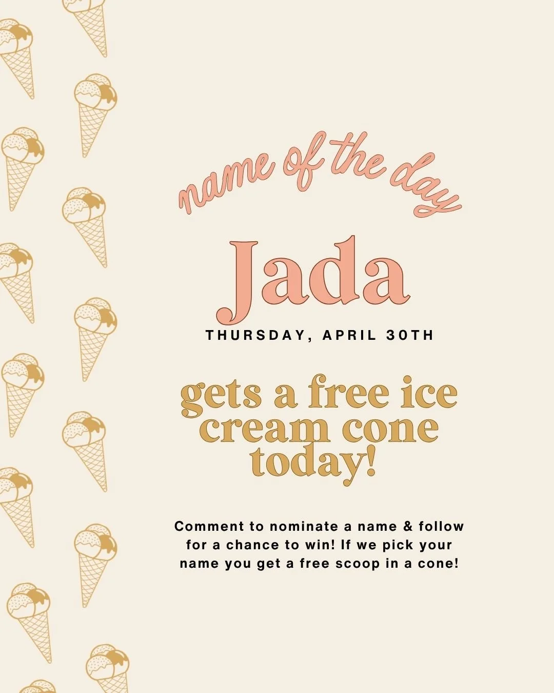 NAME OF THE DAY! 💗🍨
If this is your name, you get a free scoop in a waffle
cone today! Different spellings accepted! Tag your friend below!👇

Check-in every day to see if your name has been
selected, and comment below to nominate your name!
Thank 