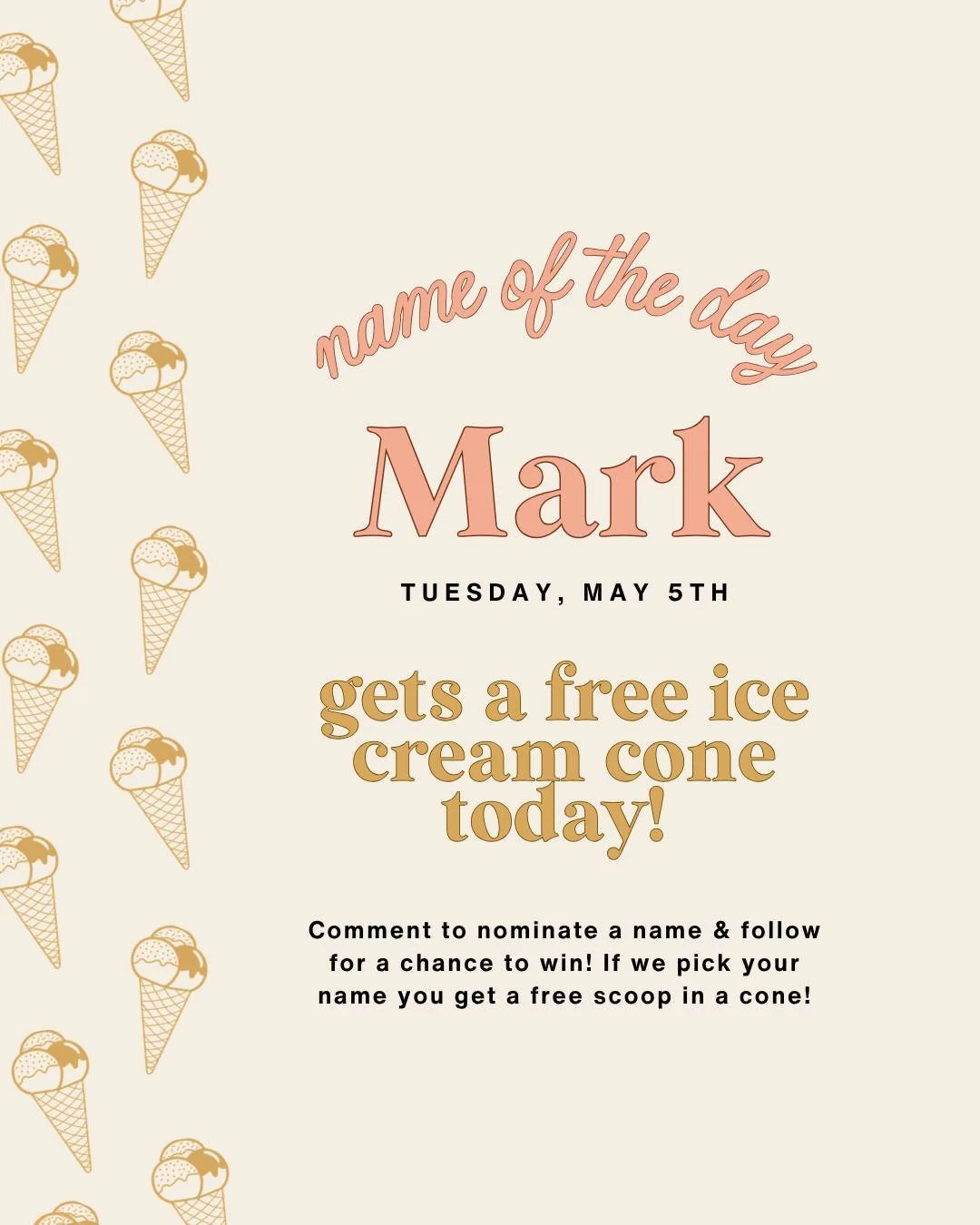 NAME OF THE DAY! 💗🍨
If this is your name, you get a free scoop in a waffle
cone today! Different spellings accepted! Tag your friend below!👇

Check-in every day to see if your name has been
selected, and comment below to nominate your name!
Thank 