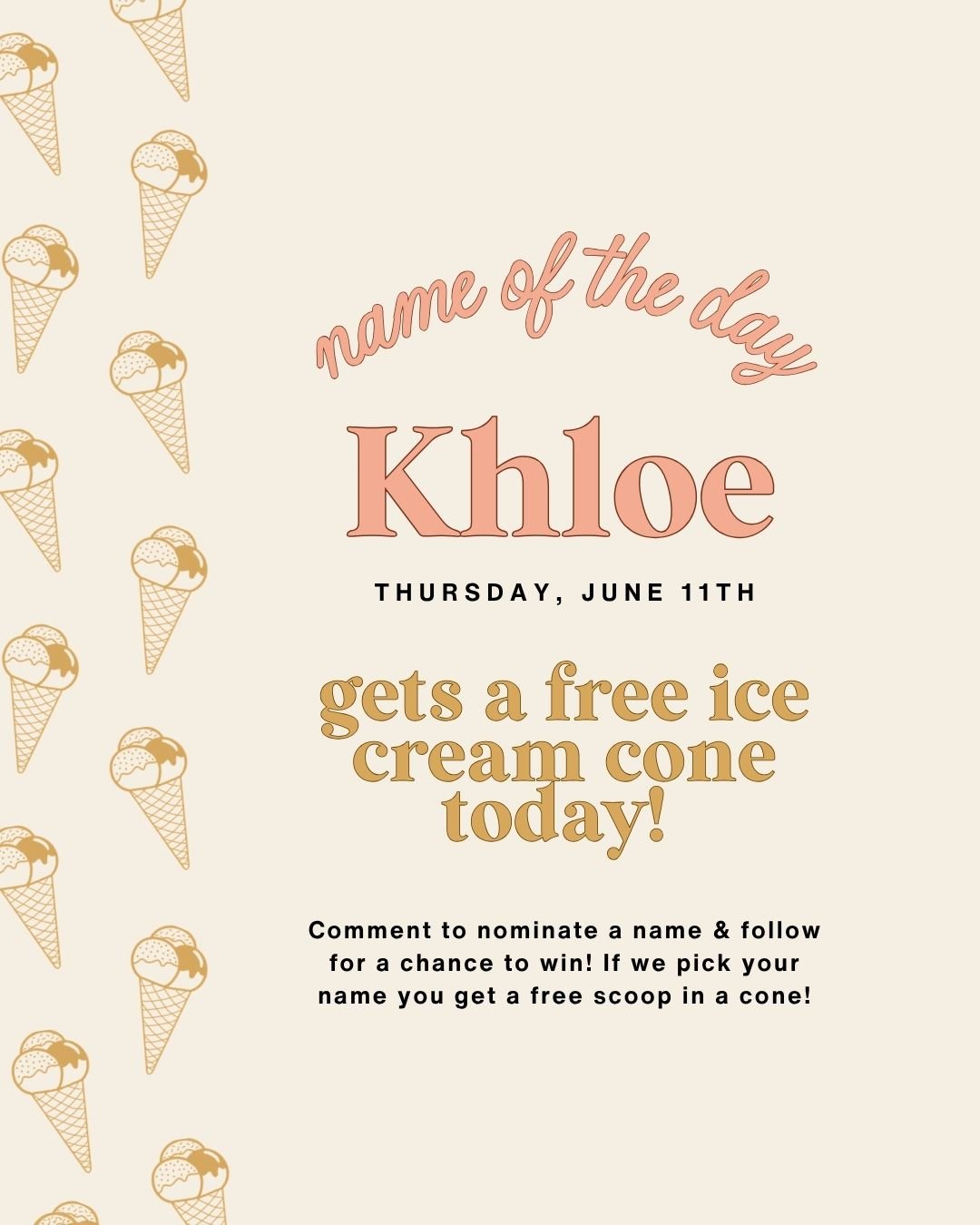 NAME OF THE DAY! 💗🍨
If this is your name, you get a free scoop in a waffle
cone today! Different spellings accepted! Tag your friend below!👇

Check-in every day to see if your name has been
selected, and comment below to nominate your name!
Thank 