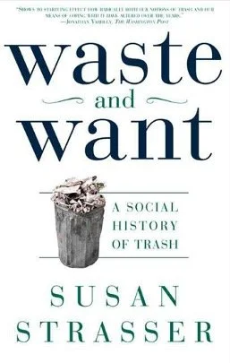 Cover for Waste and Want: A Social History of Trash by Susan Strasser. The cover is mostly text with one central image of a beat up metal garbage can overflowing with crumpled paper