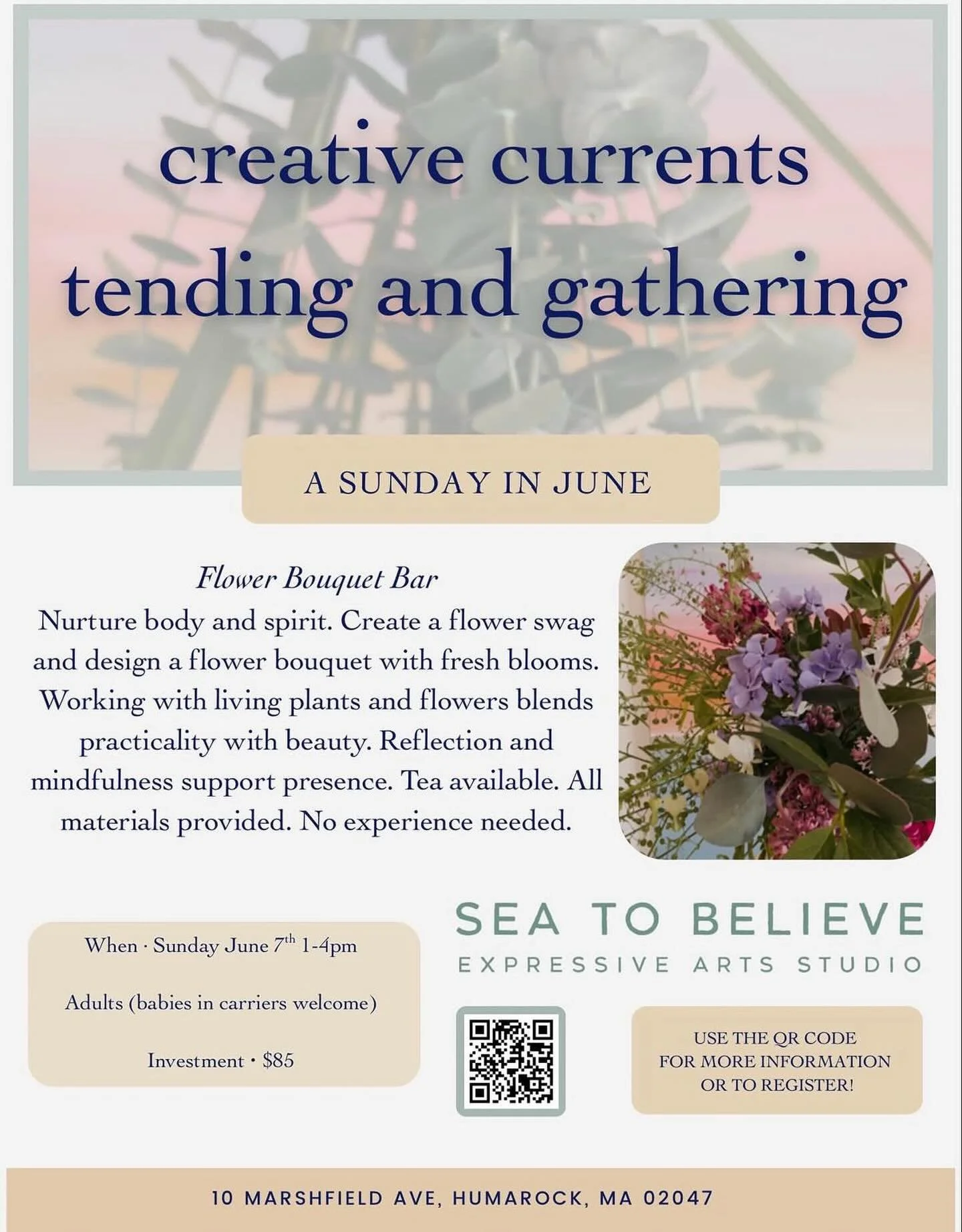 Creative Currents : Tending &amp; Gathering 

Date: Sunday,June 7th 
Time: 1-4
Location: Sea to Believe Expressive Arts Studio, Humarock, MA
Investment:$85
Facilitated by: Stacia &amp; Julie

Step into a sensory experience as you create a flower bund