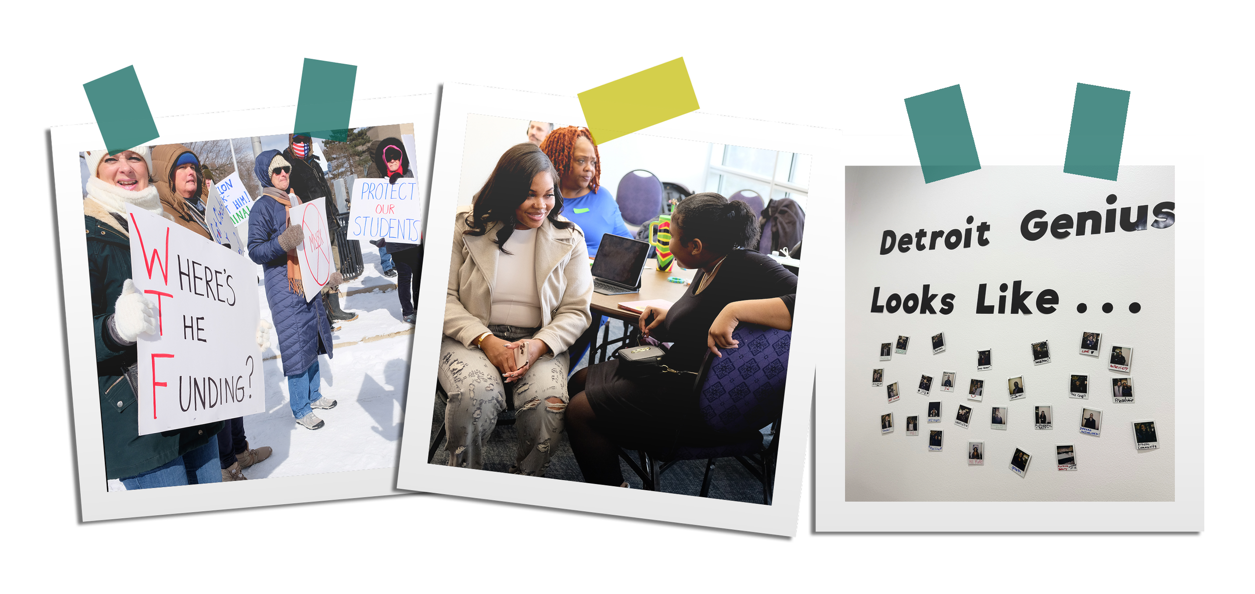 Collage of three photos: protesters holding signs about funding and protecting students, two women engaged in conversation at a table, and a wall display titled 'Detroit Genius Looks Like...' with small Polaroid photos.
