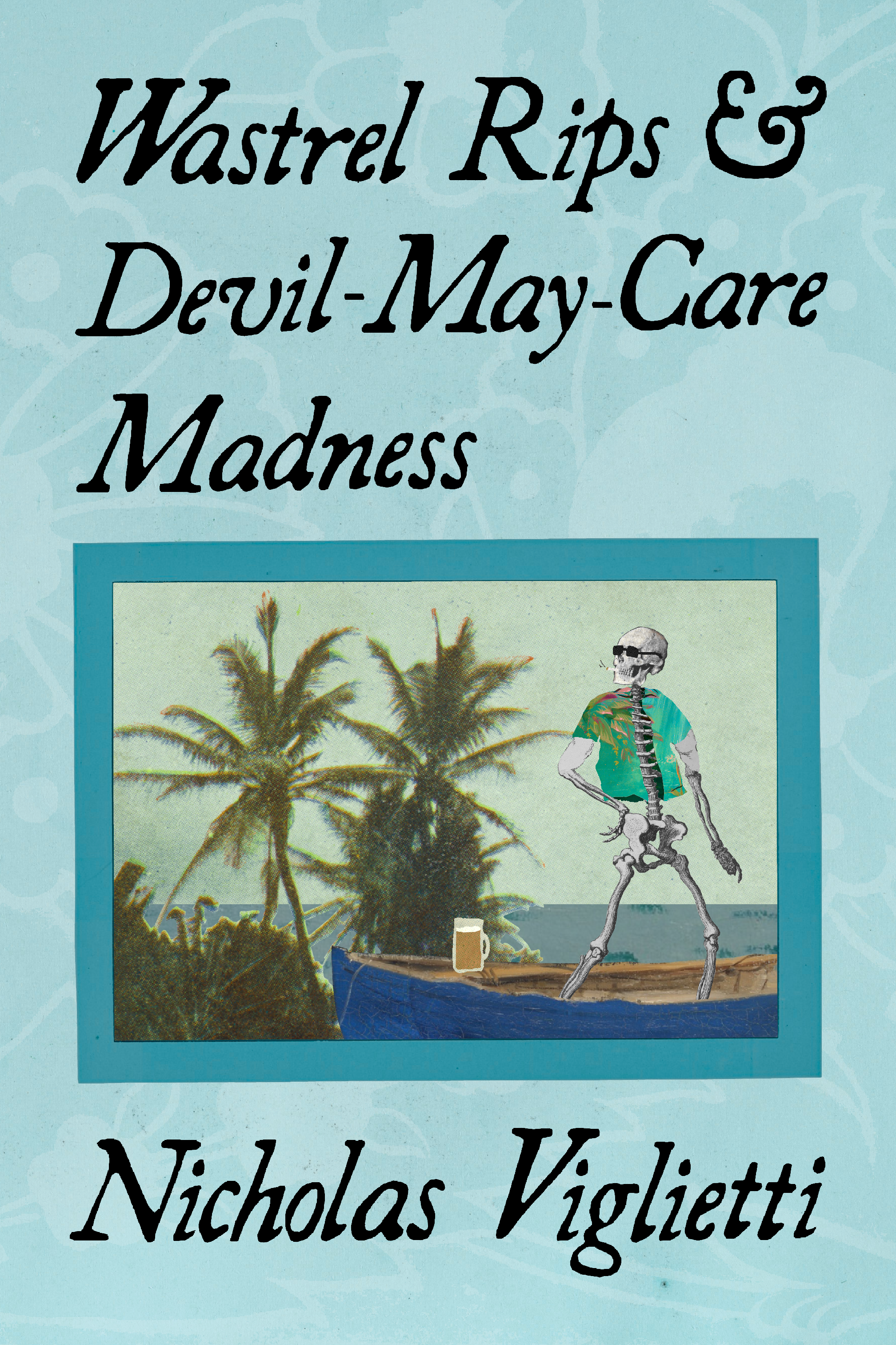 Book cover titled 'Wastrel Rips & Devil-May-Care Madness' by Nicholas Viglietti, featuring an illustration of a skeleton wearing sunglasses and a Hawaiian shirt standing next to a boat with a mug, with palm trees in the background.