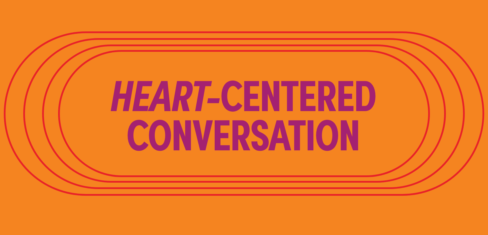 Text that reads "Heart-Centered Conversation" on an orange background with concentric red oval lines around it.