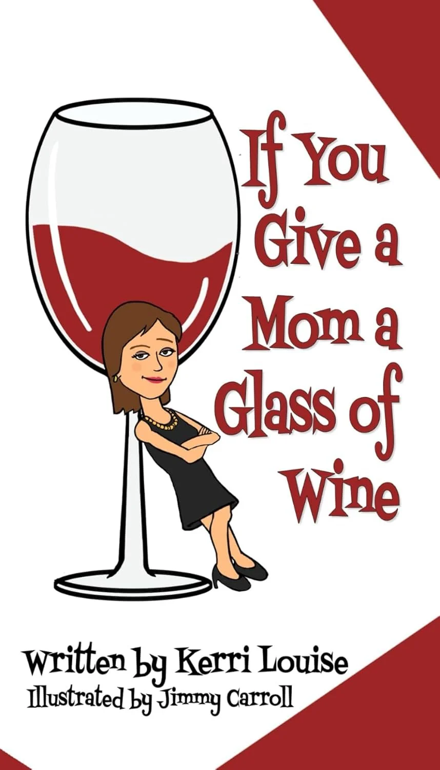 Cover photo of the book "If You Give a Mom a Glass of Wine" by Kerri Louise. Featuring a cartoon woman leaning against a large wine glass with red wine, accompanied by the title text and author and illustrator credits.
