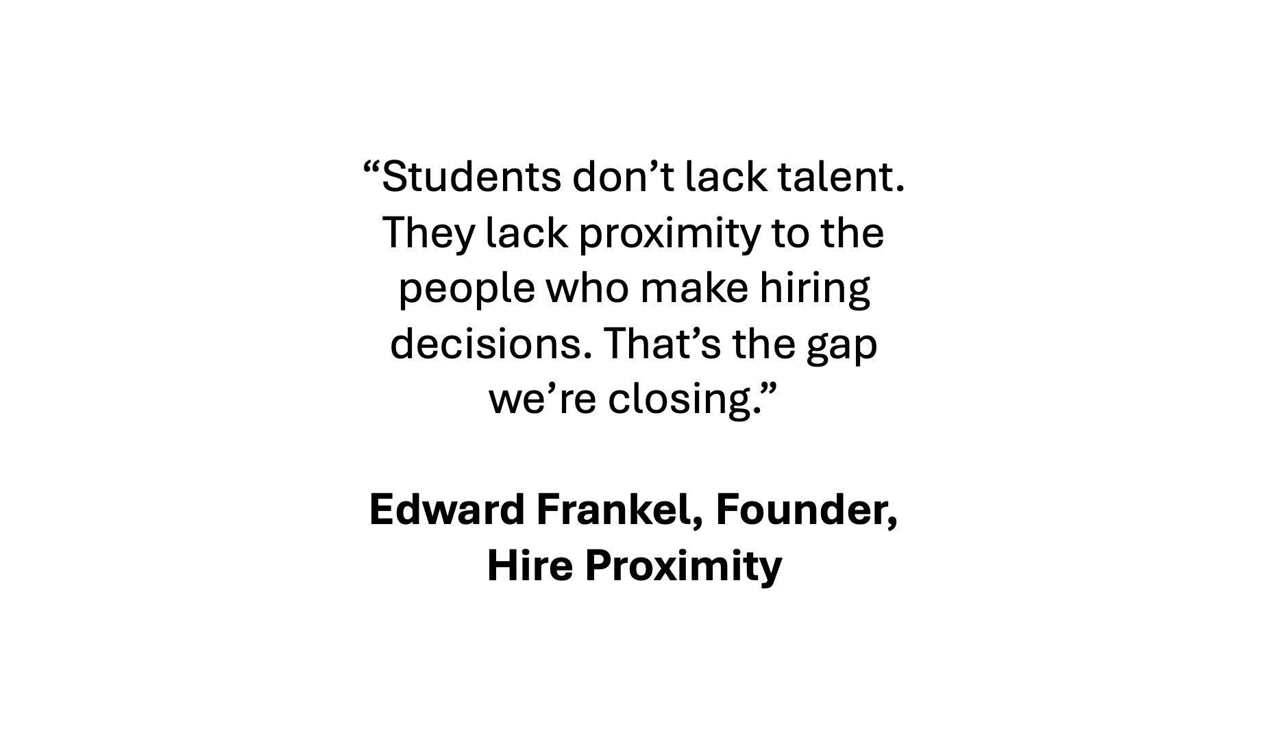 Quote about students and hiring decisions by Edward Frankel, Founder of Hire Proximity on a plain white background.