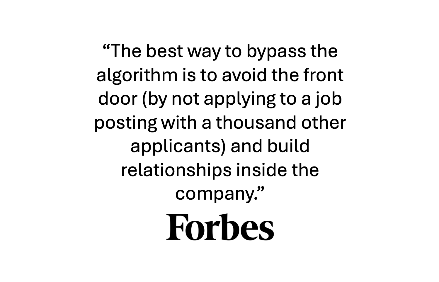 Quote from Forbes about avoiding front door job applications by not applying to many and building internal relationships.