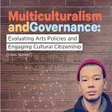 Multiculturalism and Governance: Evaluating Arts Policies and Engaging Cultural Citizenship