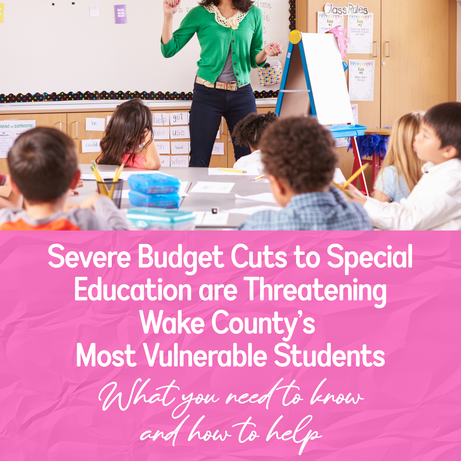 Severe Budget Cuts to Special Ed Threaten Wake County’s Most Vulnerable Students