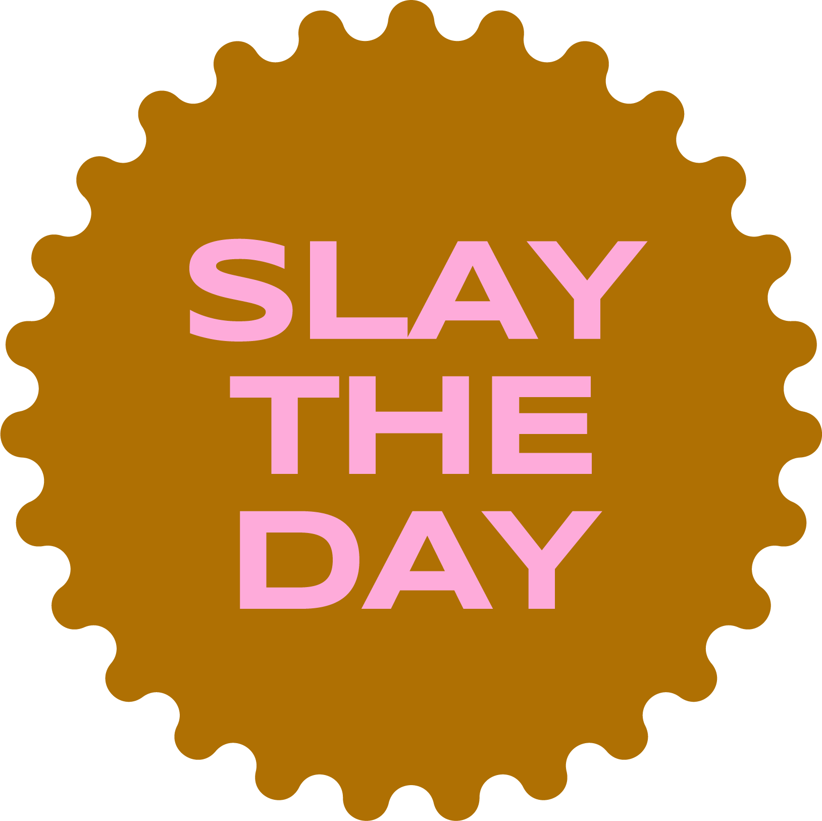 A brown badge with scalloped edges and pink text that reads 'SLAY THE DAY'.