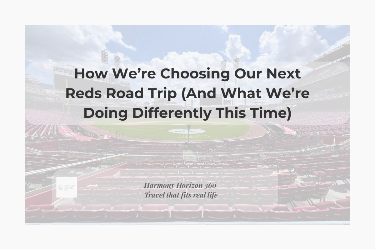 How We’re Choosing Our Next Reds Road Trip (And What We’re Doing Differently This Time)
