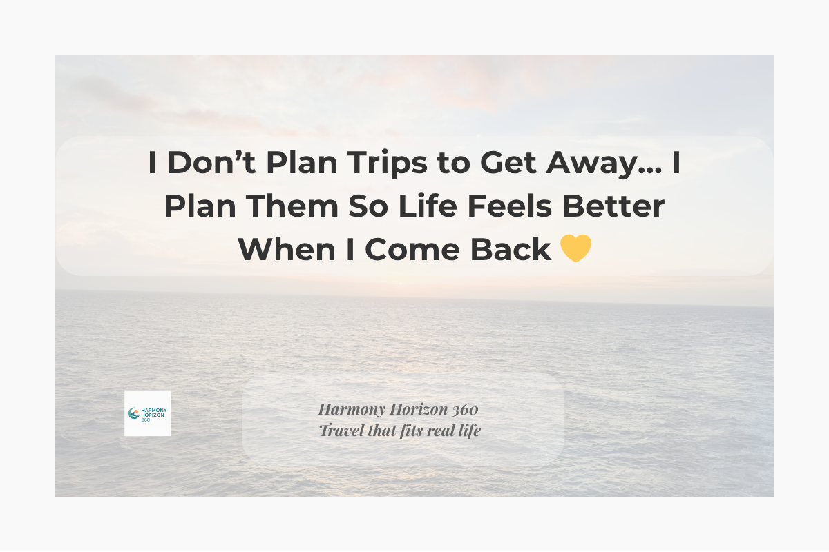I Don’t Plan Trips to Get Away… I Plan Them So Life Feels Better When I Come Back