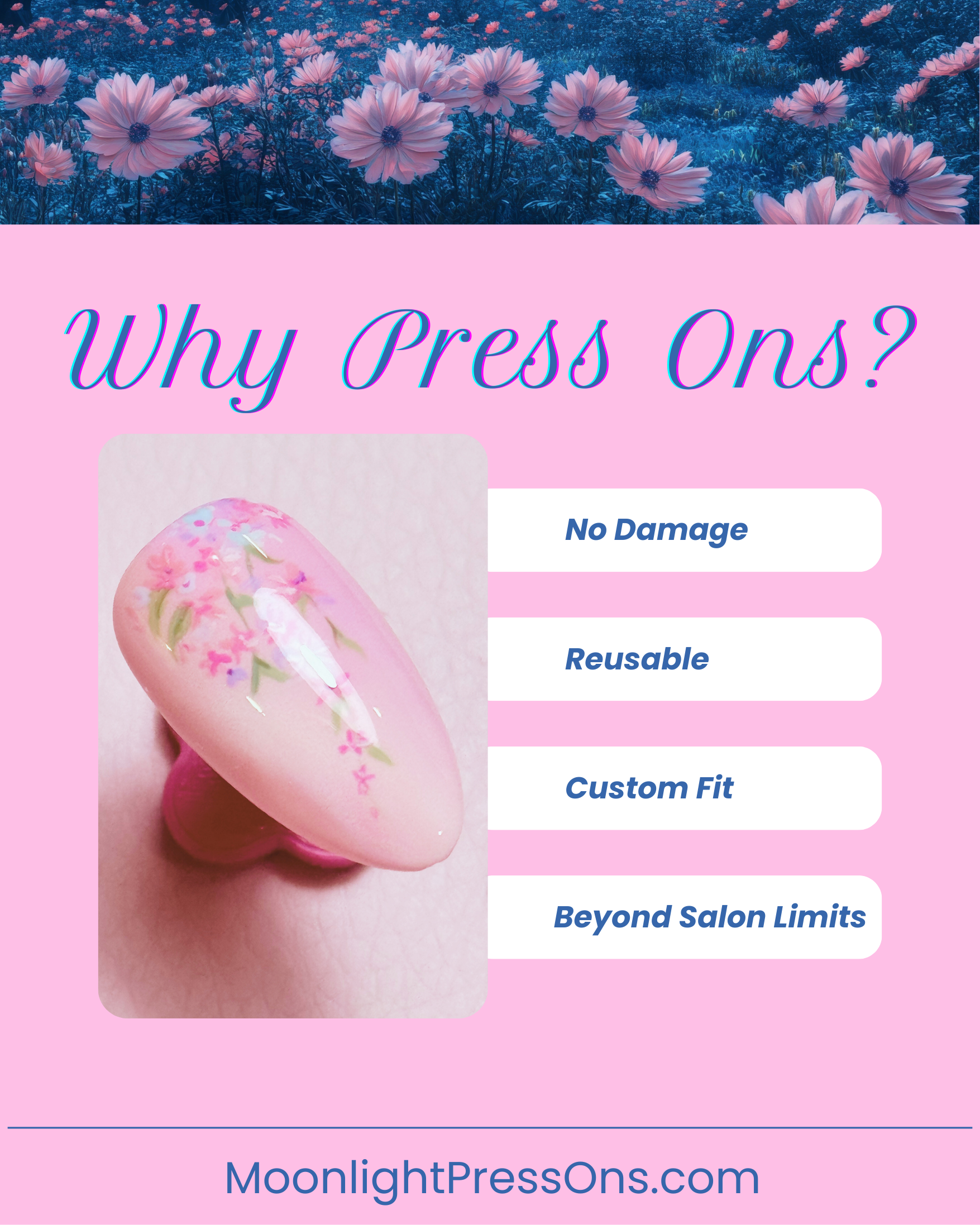 A promotional poster for press-on nails from MoonlightPressOns.com features a pink background with a blue flower banner at the top. It shows a close-up of a pink press-on nail with floral design and options for press-ons: No Damage, Reusable, Custom Fit, Beyond Salon Limits.