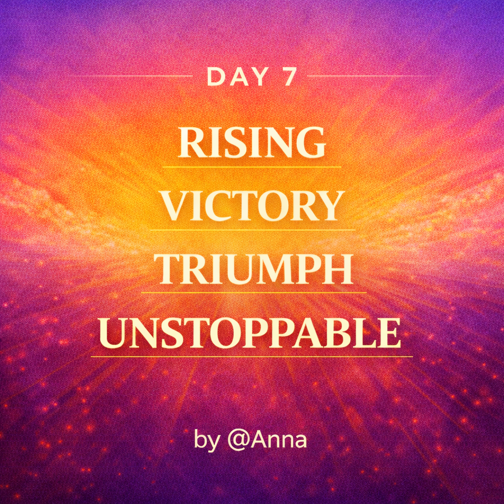 Inspirational quote on a colorful, radiant background stating, "Day 7: Rising, Victory, Triumph, Unstoppable" by @Anna.