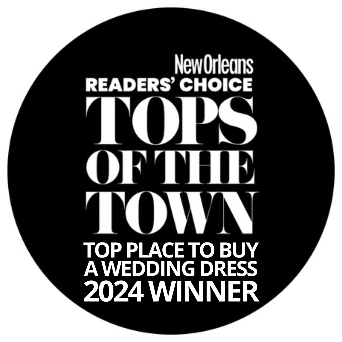A black circular badge with white text that reads: 'New Orleans Readers' Choice TOPS OF THE TOWN TOP PLACE TO BUY A WEDDING DRESS 2024 WINNER'.