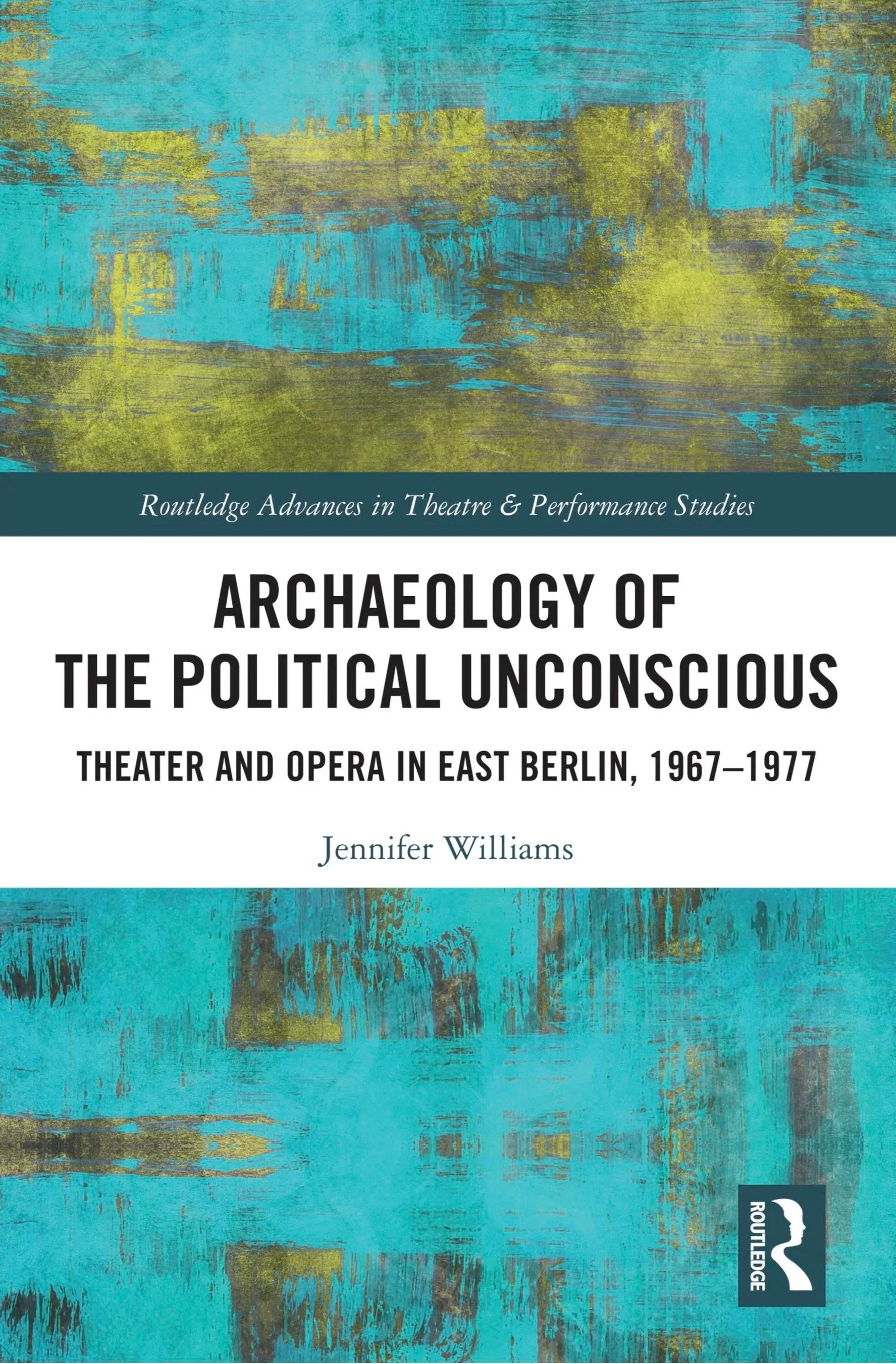 Book cover titled 'Archaeology of the Political Unconscious' by Jennifer Williams, part of Routledge Advances in Theatre & Performance Studies series, featuring an abstract textured background in shades of blue, green, and yellow.