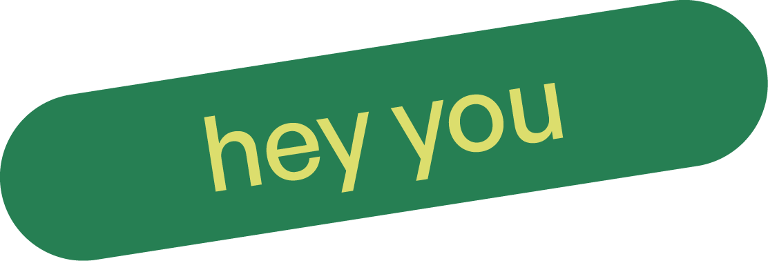 Green oval speech bubble with yellow text that says 'hey you'.