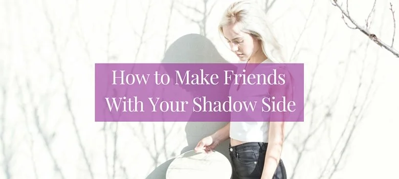 How to Make Friends with Your Shadow Side