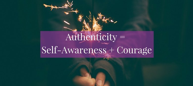 What Is Authenticity? Self-Awareness + Courage.