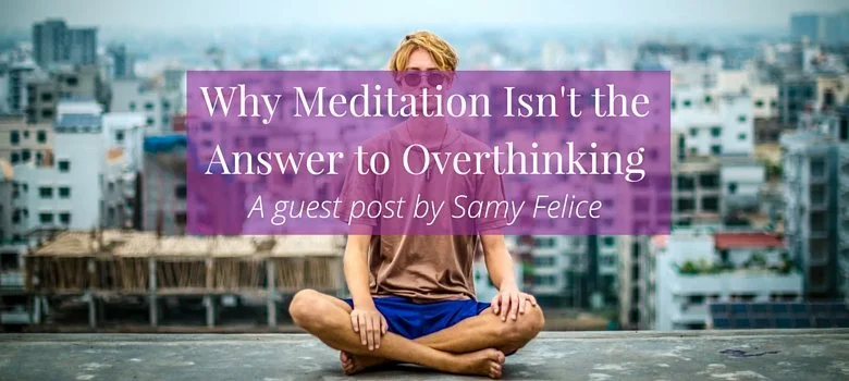Why Meditation Isn't the Answer to Overthinking