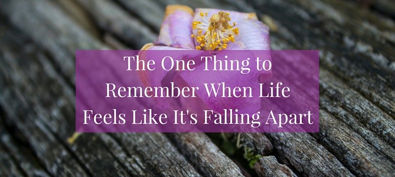 The One Thing to Remember When Life Feels Like It's Falling Apart