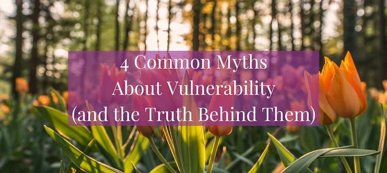 4 Common Myths About Vulnerability (and the Truth Behind Them)