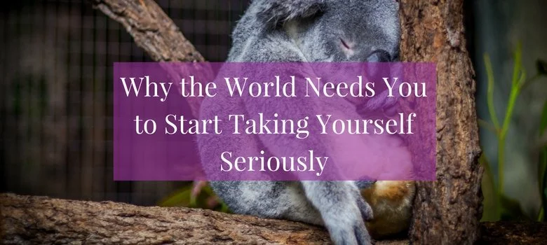 #109: Why the World Needs You to Start Taking Yourself Seriously