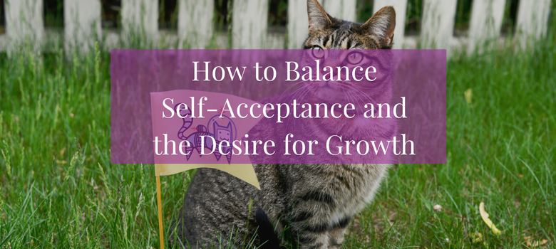 How to Balance the Desire for Self-Acceptance Vs. Self-Improvement