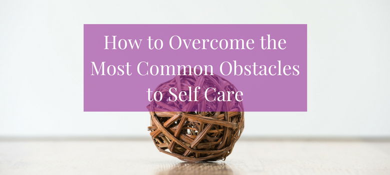 #110: How to Overcome the Most Common Obstacles to Self Care