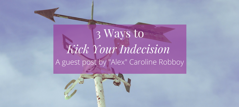 3 Ways to Kick your Indecision