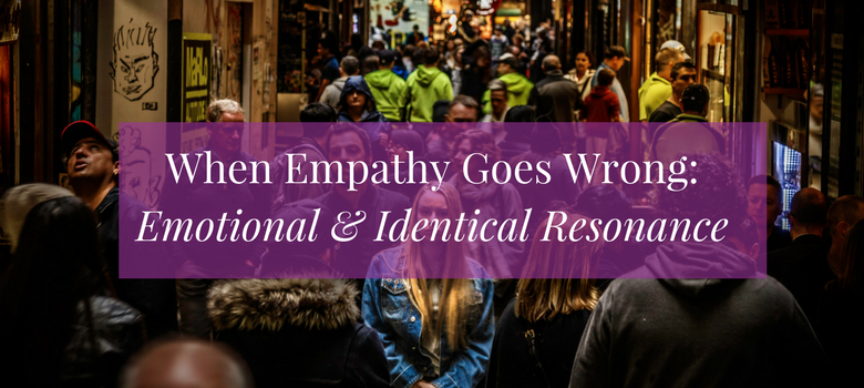 When Empathy Goes Wrong: Emotional & Identical Resonance