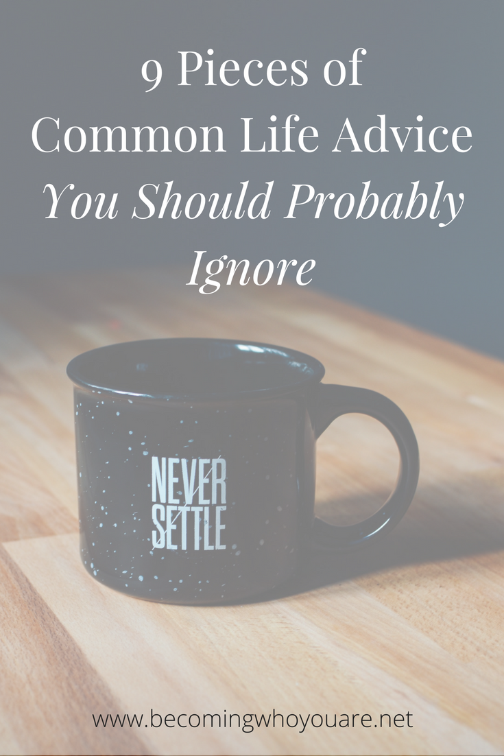 9 Pieces of Common Life Advice You Should Probably Ignore