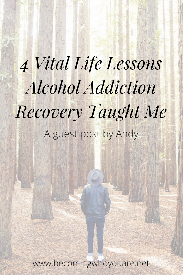 4 Vital Life Lessons Alcohol Addiction Recovery Taught Me