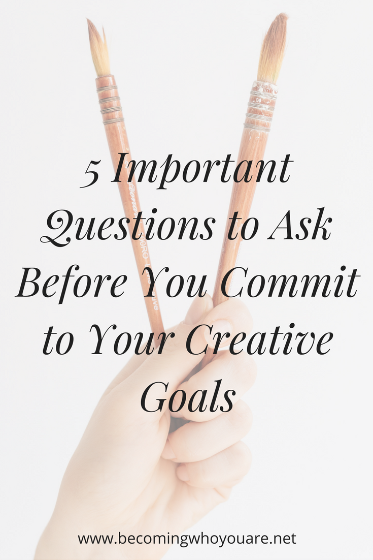5 Important Questions to Ask Before You Commit to Your Creative Goals