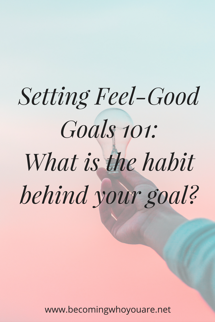 Setting Feel-Good Goals 101: What is the habit behind your goal?