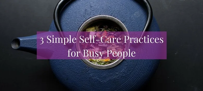 3 Simple Self-Care Practices for Busy People