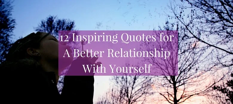 12 Inspiring Quotes for A Better Relationship With Yourself