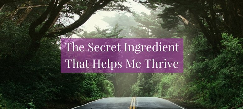 The Secret Ingredient That Helps Me Thrive