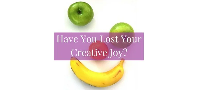 Have You Lost Your Creative Joy?