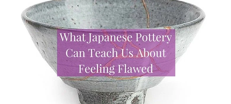 What Japanese Pottery Can Teach Us About Feeling Flawed
