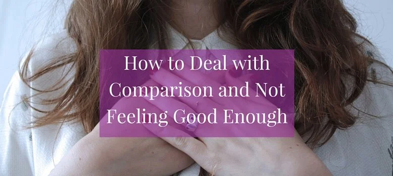 How to Deal with Comparison and Not Feeling Good Enough