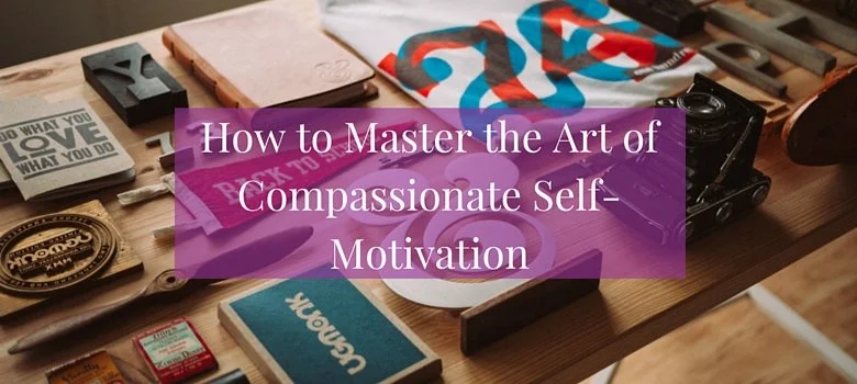 The Art of Compassionate Self-Motivation