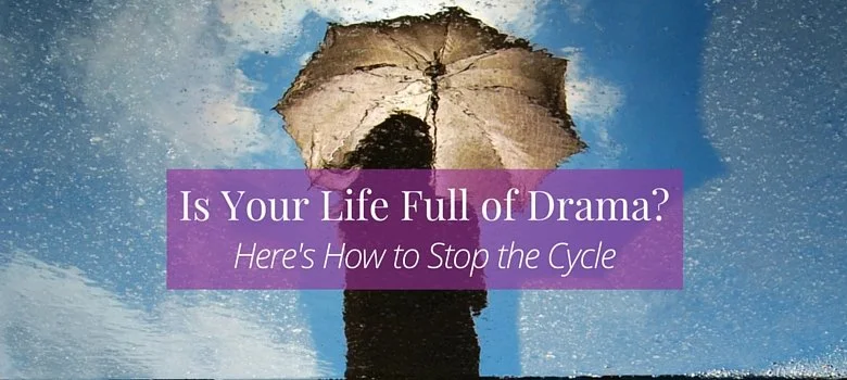 Is Your Life Full of Drama? Here's How to Stop the Cycle.