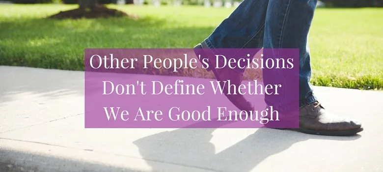 Other People's Choices Don't Define Whether We Are Good Enough